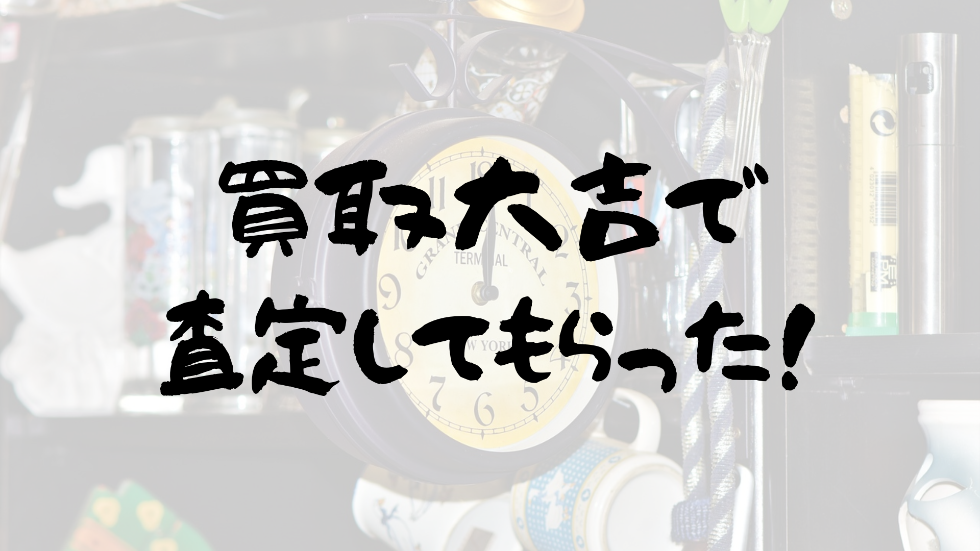 買取大吉で査定してもらった！